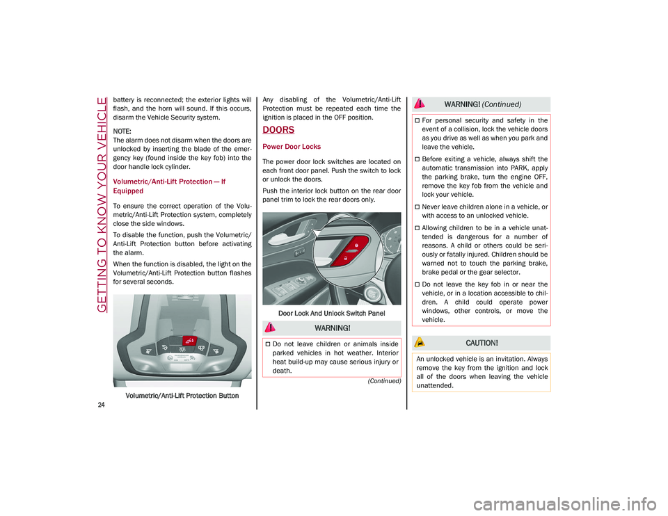 ALFA ROMEO STELVIO 2021  Owners Manual GETTING TO KNOW YOUR VEHICLE

24

(Continued)
battery  is  reconnected;  the  exterior  lights  will
flash,  and  the  horn  will  sound.  If  this  occurs,
disarm the Vehicle Security system.

NOTE:
