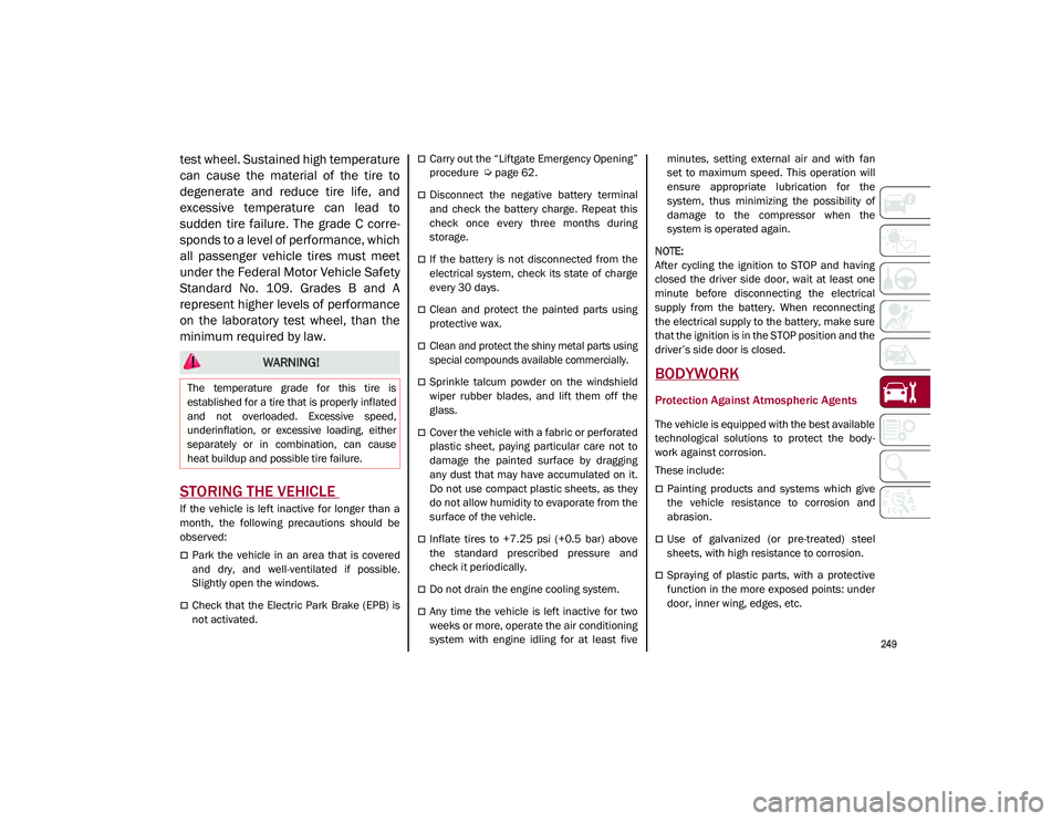ALFA ROMEO STELVIO 2021  Owners Manual 
249

test wheel. Sustained high temperature
can  cause  the  material  of  the  tire  to
degenerate  and  reduce  tire  life,  and
excessive  temperature  can  lead  to
sudden  tire  failure.  The  g
