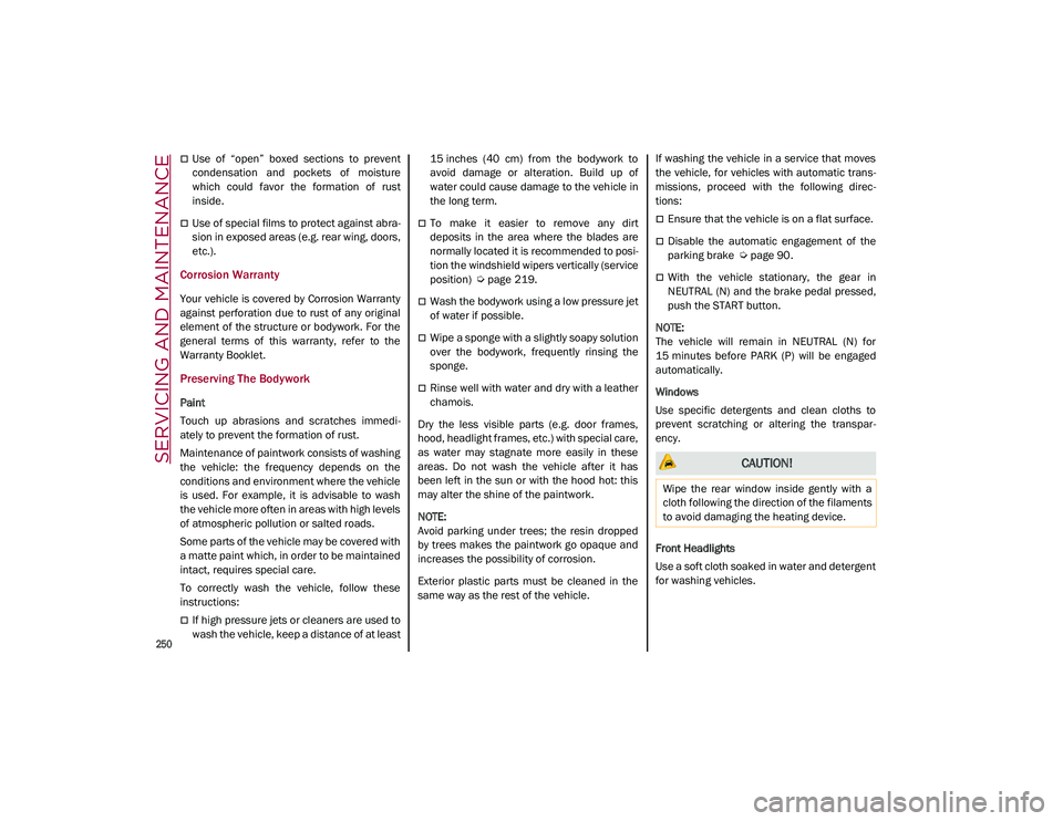 ALFA ROMEO STELVIO 2021  Owners Manual SERVICING AND MAINTENANCE

250

Use  of  “open”  boxed  sections  to  prevent
condensation  and  pockets  of  moisture
which  could  favor  the  formation  of  rust
inside.
Use of special fi