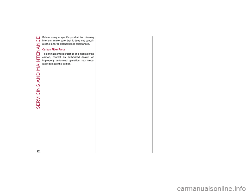 ALFA ROMEO STELVIO 2021  Owners Manual SERVICING AND MAINTENANCE

252

Before  using  a  specific  product  for  cleaning
interiors,  make  sure  that  it  does  not  contain
alcohol and/or alcohol based substances.
Carbon Fiber Parts
To e