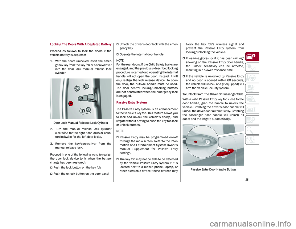 ALFA ROMEO STELVIO 2021  Owners Manual 
25

Locking The Doors With A Depleted Battery
Proceed  as  follows  to  lock  the  doors  if  the
vehicle battery is depleted:
1. With  the  doors  unlocked  insert  the  emer-
gency key from the key
