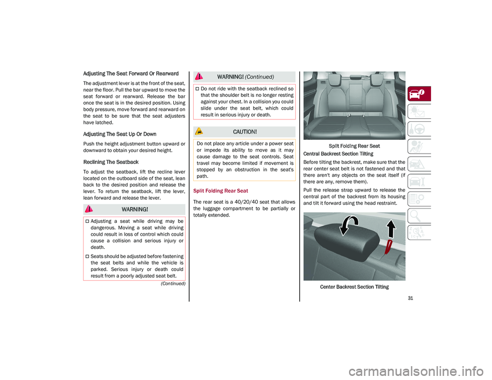 ALFA ROMEO STELVIO 2021  Owners Manual 
31

(Continued)
Adjusting The Seat Forward Or Rearward
The adjustment lever is at the front of the seat,
near the floor. Pull the bar upward to move the
seat  forward  or  rearward.  Release  the  ba