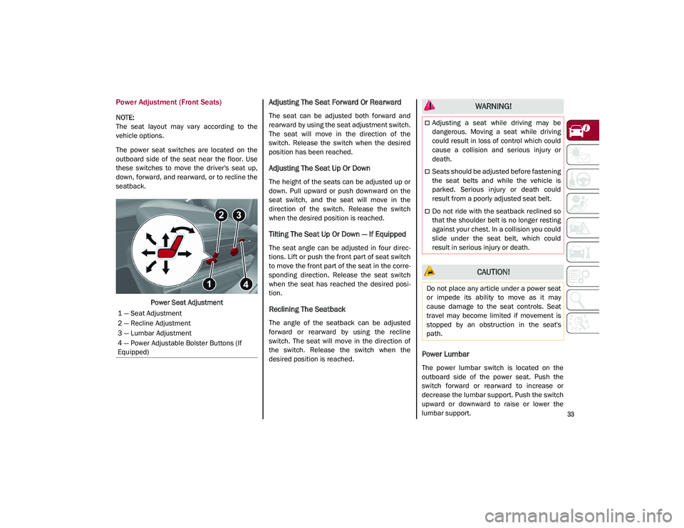 ALFA ROMEO STELVIO 2021  Owners Manual 
33

Power Adjustment (Front Seats)

NOTE:

The  seat  layout  may  vary  according  to  the
vehicle options.
The  power  seat  switches  are  located  on  the
outboard  side  of  the  seat  near  the