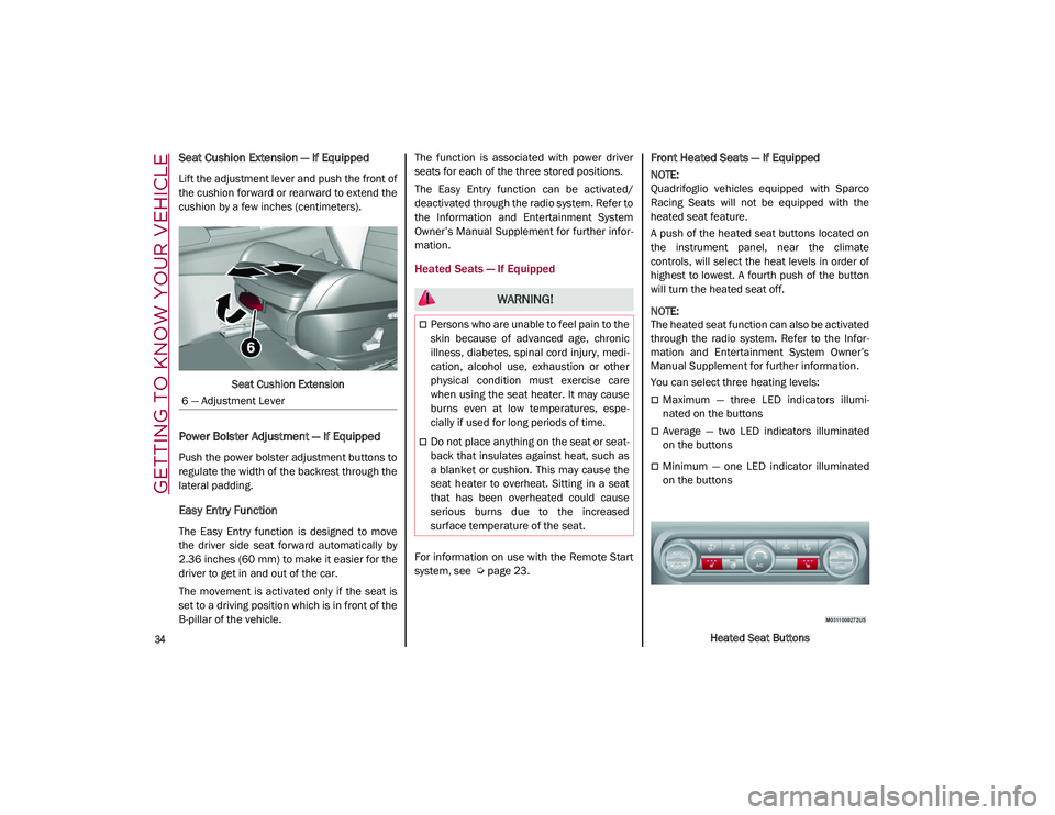 ALFA ROMEO STELVIO 2021  Owners Manual GETTING TO KNOW YOUR VEHICLE

34

Seat Cushion Extension — If Equipped
Lift the adjustment lever and push the front of
the cushion forward or rearward to extend the
cushion by a few inches (centimet