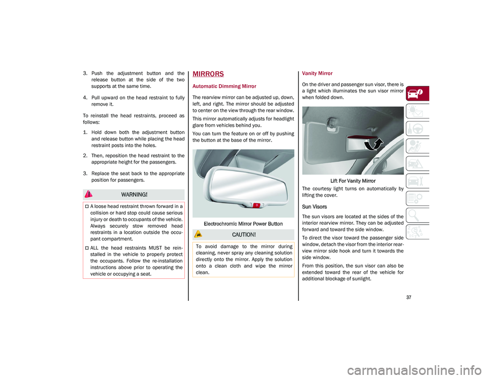 ALFA ROMEO STELVIO 2021  Owners Manual 
37

3. Push  the  adjustment  button  and  therelease  button  at  the  side  of  the  two
supports at the same time.
4. Pull  upward  on  the  head  restraint  to  fully remove it.
To  reinstall  th