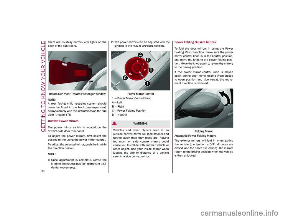 ALFA ROMEO STELVIO 2021  Owners Manual GETTING TO KNOW YOUR VEHICLE

38

There  are  courtesy  mirrors  with  lights  on  the
back of the sun visors.Rotate Sun Visor Toward Passenger Window

NOTE:

A  rear  facing  child  restraint  system