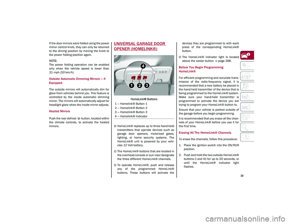 ALFA ROMEO STELVIO 2021  Owners Manual 
39

If the door mirrors were folded using the power
mirror control knob, they can only be returned
to  the  driving  position  by  moving  the  knob  to
the power folding position again.

NOTE:

The 
