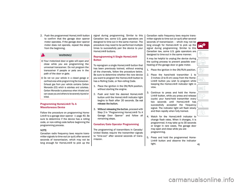 ALFA ROMEO STELVIO 2021  Owners Manual 
41

2. Push the programmed HomeLink® buttonto  confirm  that  the  garage  door  opener
motor operates. If the garage door opener
motor  does  not  operate,  repeat  the  steps
from the beginning.
P