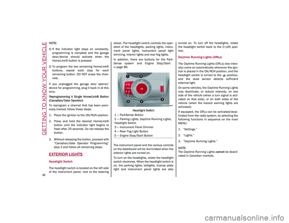 ALFA ROMEO STELVIO 2021  Owners Manual GETTING TO KNOW YOUR VEHICLE

42

NOTE:

If  the  indicator  light  stays  on  constantly,
programming  is  complete  and  the  garage
door/device  should  activate  when  the
HomeLink® button is 