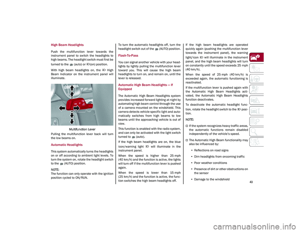 ALFA ROMEO STELVIO 2021  Owners Manual 
43

High Beam Headlights 
Push  the  multifunction  lever  towards  the
instrument  panel  to  switch  the  headlights  to
high beams. The headlight switch must first be
turned to the   (auto) or  (o