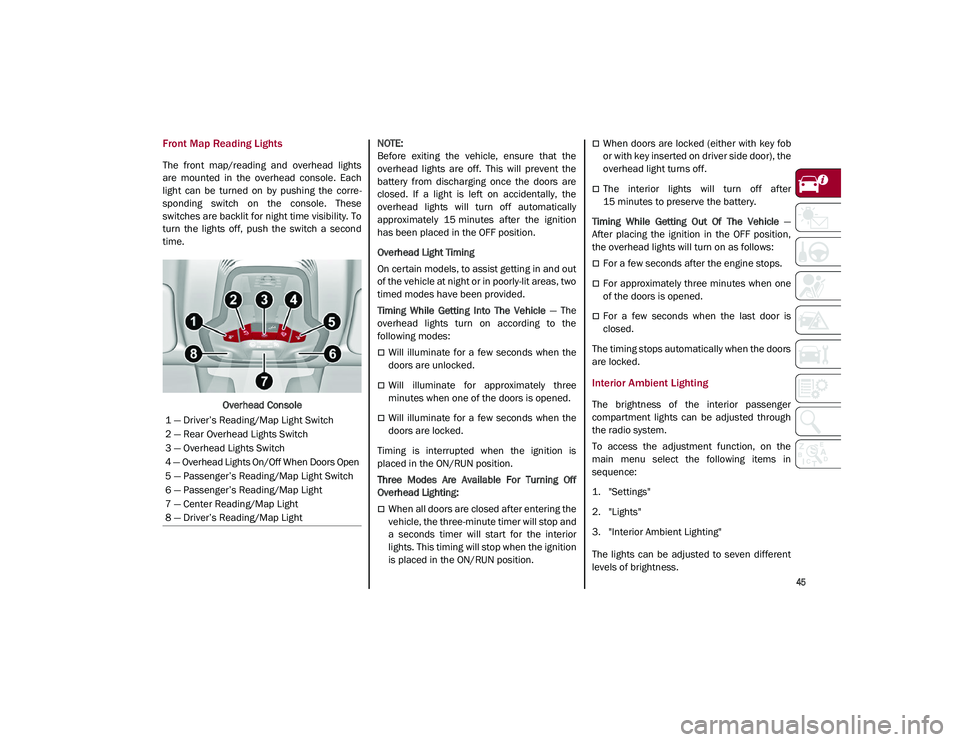 ALFA ROMEO STELVIO 2021  Owners Manual 
45

Front Map Reading Lights
The  front  map/reading  and  overhead  lights
are  mounted  in  the  overhead  console.  Each
light  can  be  turned  on  by  pushing  the  corre-
sponding  switch  on  