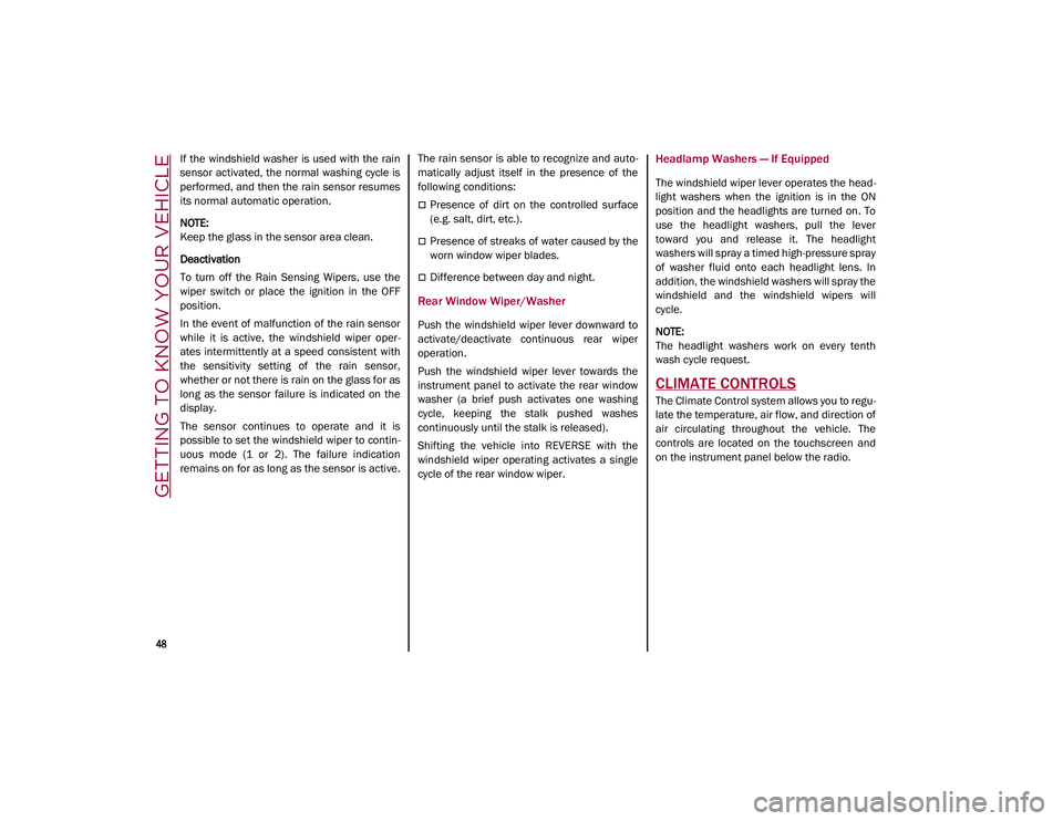 ALFA ROMEO STELVIO 2021  Owners Manual GETTING TO KNOW YOUR VEHICLE

48

If  the  windshield washer  is  used with the rain
sensor  activated, the normal  washing  cycle is
performed, and then the rain sensor resumes
its normal automatic o