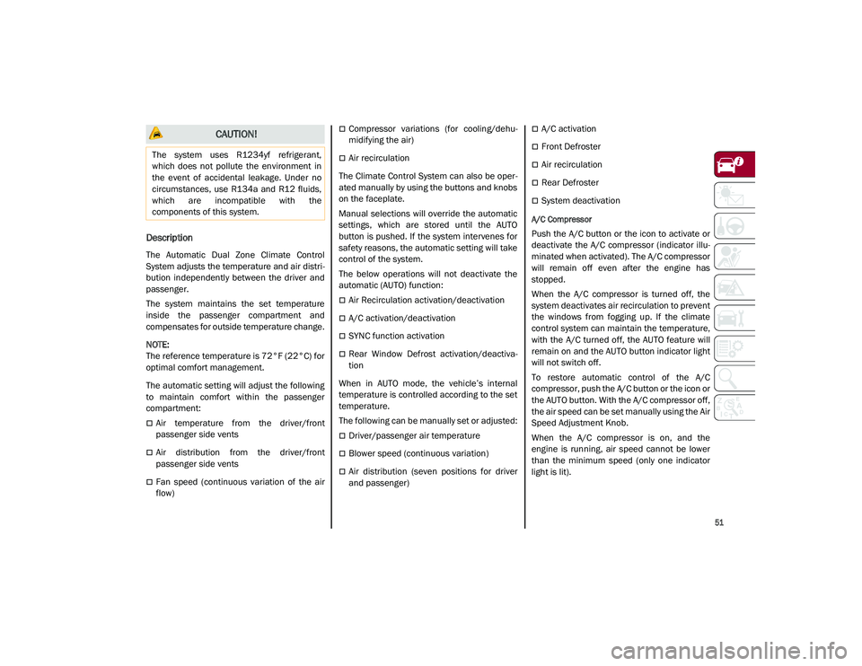 ALFA ROMEO STELVIO 2021  Owners Manual 
51

Description
The  Automatic  Dual  Zone  Climate  Control
System adjusts the temperature and air distri-
bution  independently  between  the  driver  and
passenger.
The  system  maintains  the  se