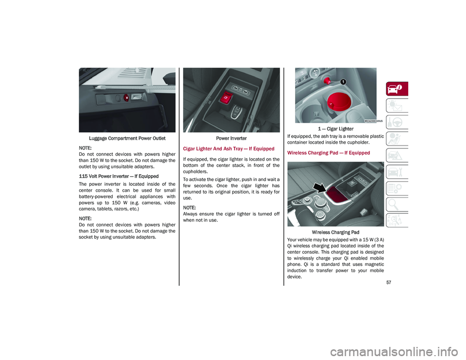 ALFA ROMEO STELVIO 2021 Owners Manual
57
Luggage Compartment Power Outlet
NOTE:
Do not connect devices with powers higher
than 150 W to the socket. Do not damage the
outlet by using unsuitable adapters.
115 Volt Power Inverter ALFA ROMEO STELVIO 2021 Owners Manual
57
Luggage Compartment Power Outlet
NOTE:
Do not connect devices with powers higher
than 150 W to the socket. Do not damage the
outlet by using unsuitable adapters.
115 Volt Power Inverter