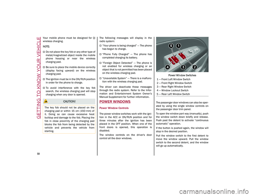 ALFA ROMEO STELVIO 2021  Owners Manual GETTING TO KNOW YOUR VEHICLE

58

Your  mobile  phone  must  be  designed  for  Qi
wireless charging.

NOTE:

Do not place the key fob or any other type of
metal/magnetized object inside the mobile