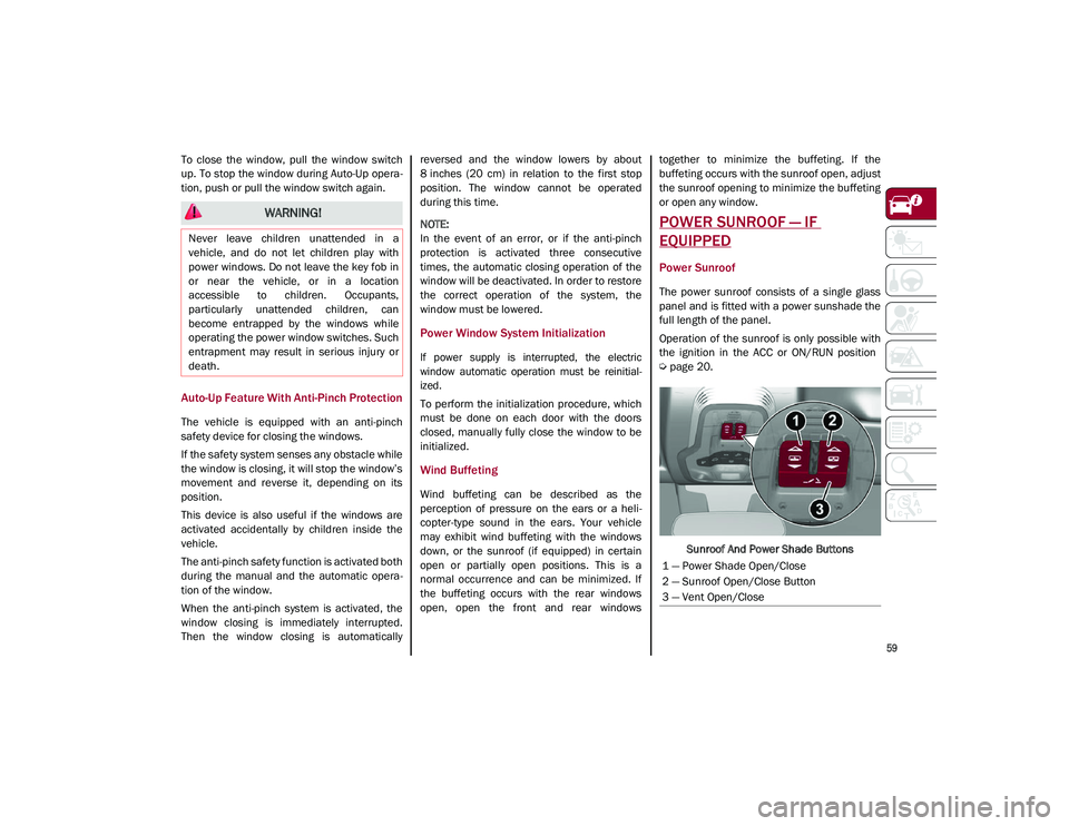 ALFA ROMEO STELVIO 2021 Owners Manual
59
To close the window, pull the window switch
up. To stop the window during Auto-Up opera-
tion, push or pull the window switch again.
Auto-Up Feature With Anti-Pinch Protection
The vehicle ALFA ROMEO STELVIO 2021 Owners Manual
59
To close the window, pull the window switch
up. To stop the window during Auto-Up opera-
tion, push or pull the window switch again.
Auto-Up Feature With Anti-Pinch Protection
The vehicle