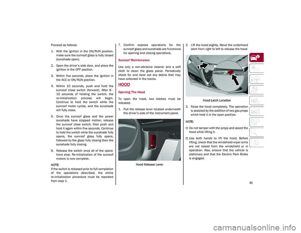 ALFA ROMEO STELVIO 2021 Owners Manual
61
Proceed as follows:
1. With the ignition in the ON/RUN position,make sure the sunroof glass is fully closed
(sunshade open).
2. Open the driver’s side door, and place the ignition in the ALFA ROMEO STELVIO 2021 Owners Manual
61
Proceed as follows:
1. With the ignition in the ON/RUN position,make sure the sunroof glass is fully closed
(sunshade open).
2. Open the driver’s side door, and place the ignition in the