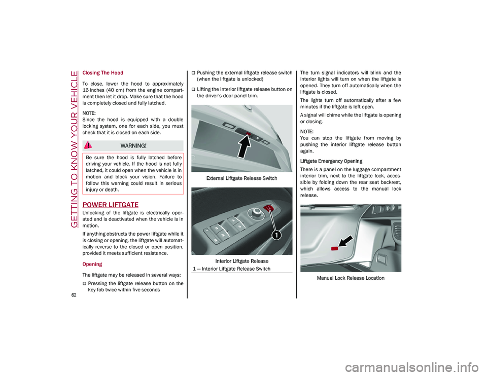 ALFA ROMEO STELVIO 2021  Owners Manual GETTING TO KNOW YOUR VEHICLE

62

Closing The Hood
To  close,  lower  the  hood  to  approximately
16 inches  (40  cm)  from  the  engine  compart-
ment then let it drop. Make sure that the hood
is co