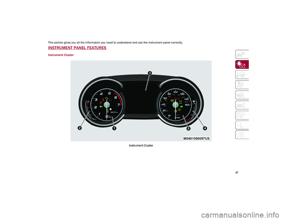 ALFA ROMEO STELVIO 2021  Owners Manual 
67

GETTING TO KNOW YOUR INSTRUMENT PANEL
This section gives you all the information you need to understand and use the instrument panel correctly.
INSTRUMENT PANEL FEATURES
Instrument Cluster 
Instr