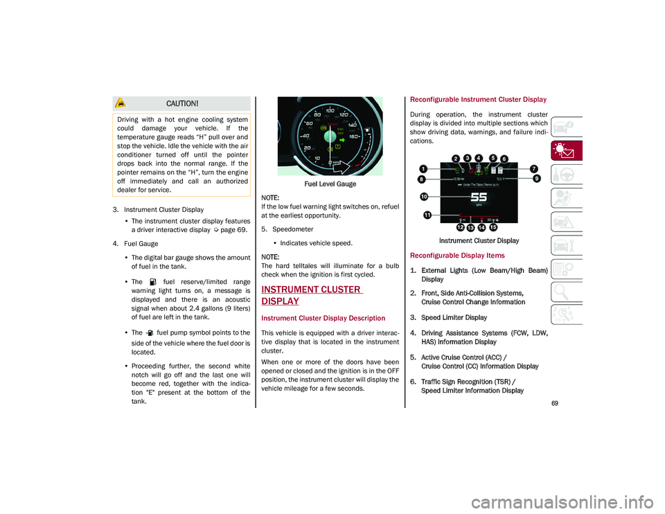 ALFA ROMEO STELVIO 2021  Owners Manual 
69

3. Instrument Cluster Display•The  instrument  cluster  display features
a driver interactive display  
Ú
 page 69.
4. Fuel Gauge •The digital bar gauge shows the amount
of fuel in the tank.