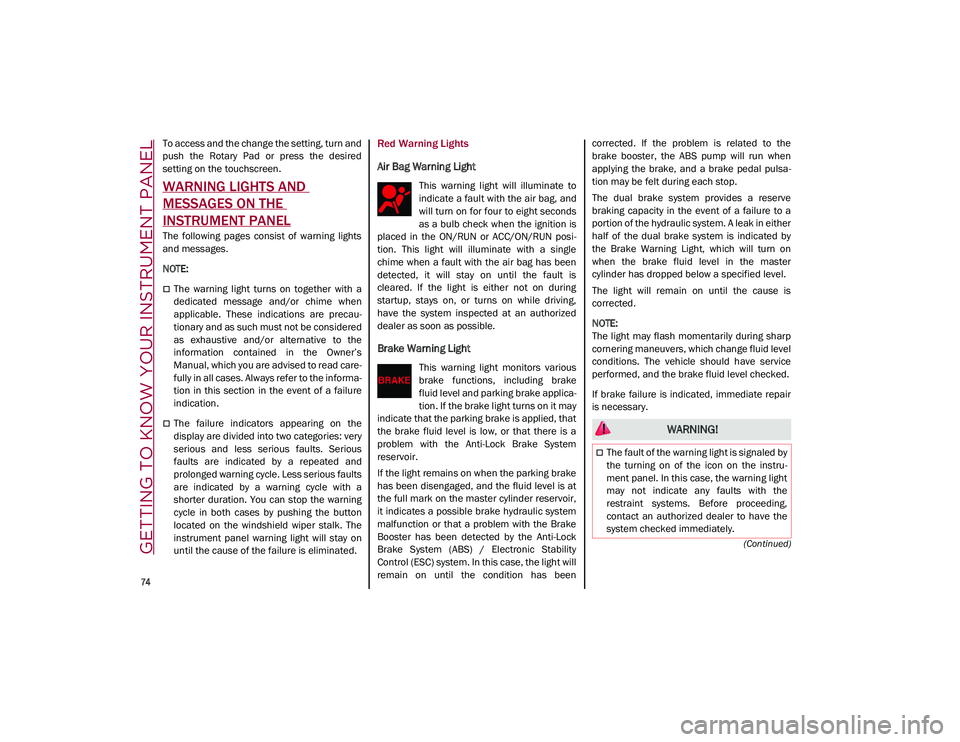 ALFA ROMEO STELVIO 2021  Owners Manual GETTING TO KNOW YOUR INSTRUMENT PANEL

74

(Continued)
To access and the change the setting, turn and
push  the  Rotary  Pad  or  press  the  desired
setting on the touchscreen.
WARNING LIGHTS AND 
ME