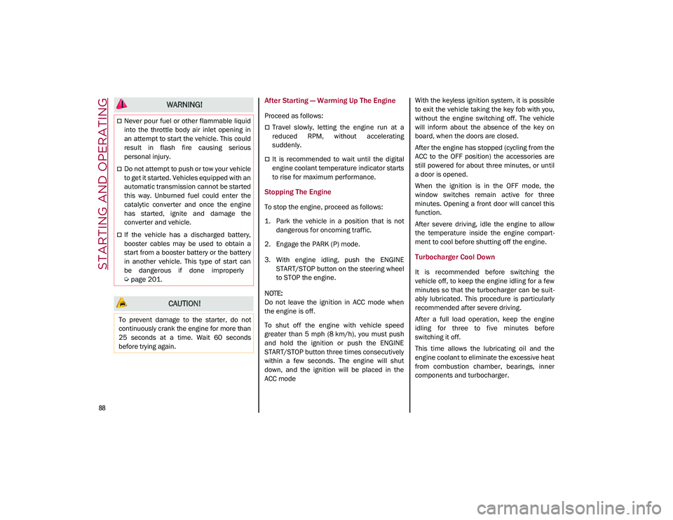 ALFA ROMEO STELVIO 2021  Owners Manual STARTING AND OPERATING

88

After Starting — Warming Up The Engine
Proceed as follows:
Travel  slowly,  letting  the  engine  run  at  a
reduced  RPM,  without  accelerating
suddenly.
It  is  