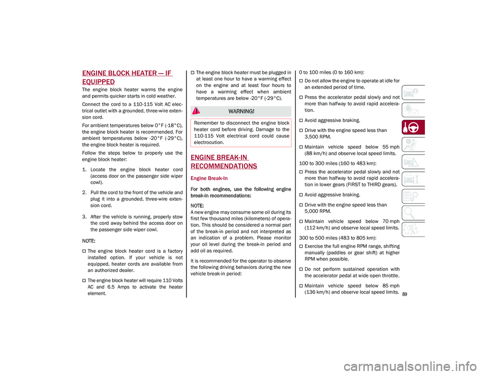 ALFA ROMEO STELVIO 2021  Owners Manual 
89

ENGINE BLOCK HEATER — IF 
EQUIPPED
The  engine  block  heater  warms  the  engine
and permits quicker starts in cold weather.
Connect  the  cord  to  a  110-115  Volt  AC  elec-
trical outlet w
