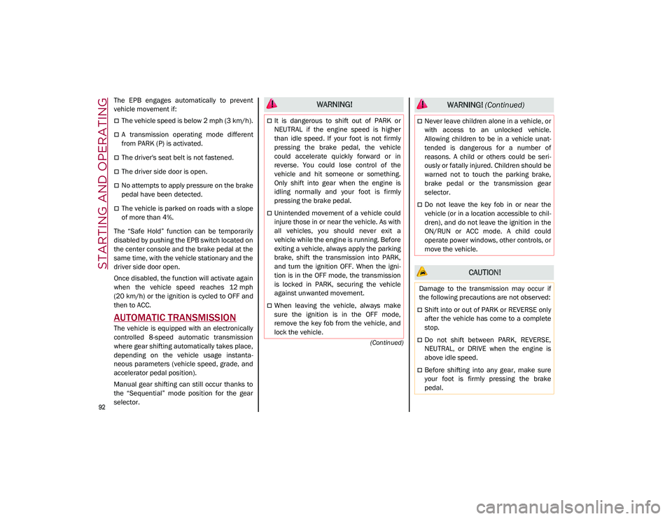 ALFA ROMEO STELVIO 2021  Owners Manual STARTING AND OPERATING

92

(Continued)
The  EPB  engages  automatically  to  prevent
vehicle movement if:
The vehicle speed is below 2 mph (3 km/h).
A  transmission  operating  mode  different
