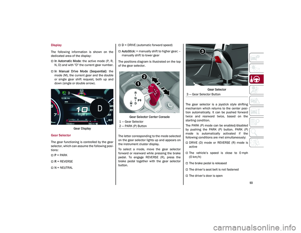 ALFA ROMEO STELVIO 2021  Owners Manual 
93

Display
The  following  information  is  shown  on  the
dedicated area of the display:
In  Automatic  Mode:  the  active  mode  (P,  R,
N, D) and with "D" the current gear number.
I