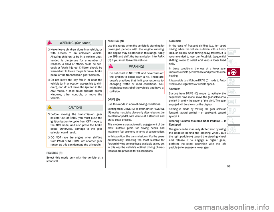 ALFA ROMEO STELVIO 2021  Owners Manual 
95

REVERSE (R)
Select  this  mode  only  with  the  vehicle  at  a
standstill.NEUTRAL (N)
Use this range when the vehicle is standing for
prolonged  periods  with  the  engine  running.
The engine m