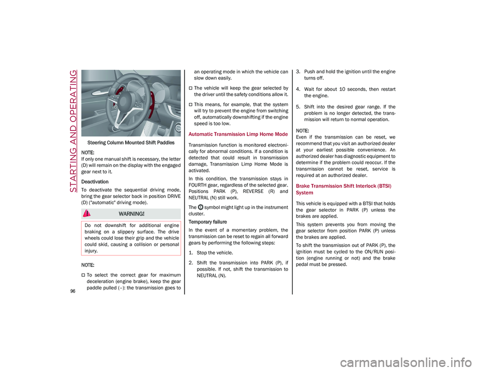 ALFA ROMEO STELVIO 2021  Owners Manual STARTING AND OPERATING

96

Steering Column Mounted Shift Paddles

NOTE:

If only one manual shift is necessary, the letter
(D) will remain on the display with the engaged
gear next to it.
Deactivatio