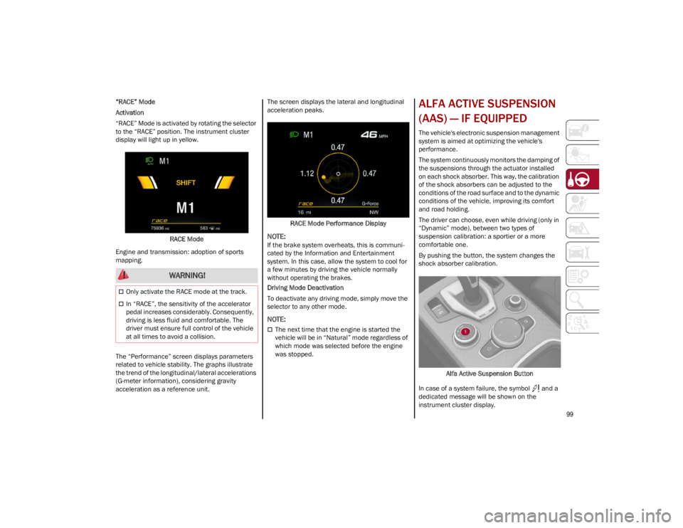 ALFA ROMEO STELVIO 2023  Owners Manual 
99

“RACE” Mode
Activation
“RACE” Mode is activated by rotating the selector 
to the “RACE” position. The instrument cluster 
display will light up in yellow.RACE Mode
Engine and transmis