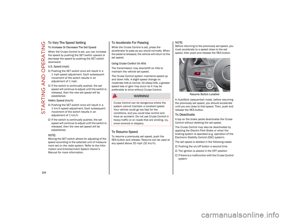 ALFA ROMEO STELVIO 2023  Owners Manual STARTING AND OPERATING

104

To Vary The Speed Setting
To Increase Or Decrease The Set Speed
When the Cruise Control is set, you can increase 
the speed by pushing the SET switch upward or 
decrease t