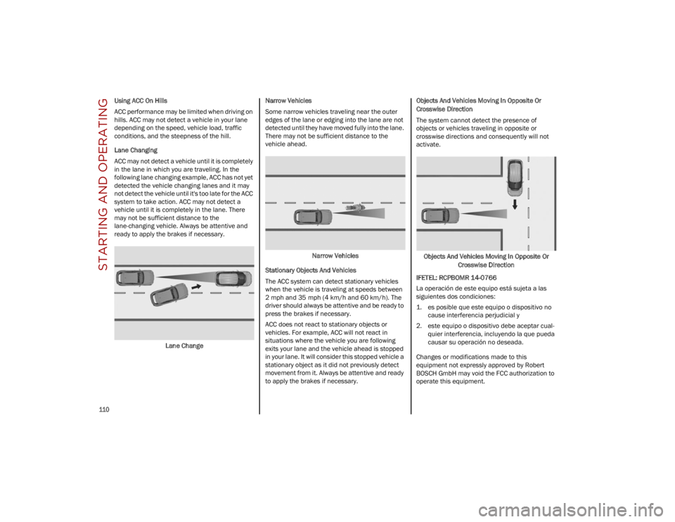 ALFA ROMEO STELVIO 2023  Owners Manual STARTING AND OPERATING

110

Using ACC On Hills
ACC performance may be limited when driving on 
hills. ACC may not detect a vehicle in your lane 
depending on the speed, vehicle load, traffic 
conditi