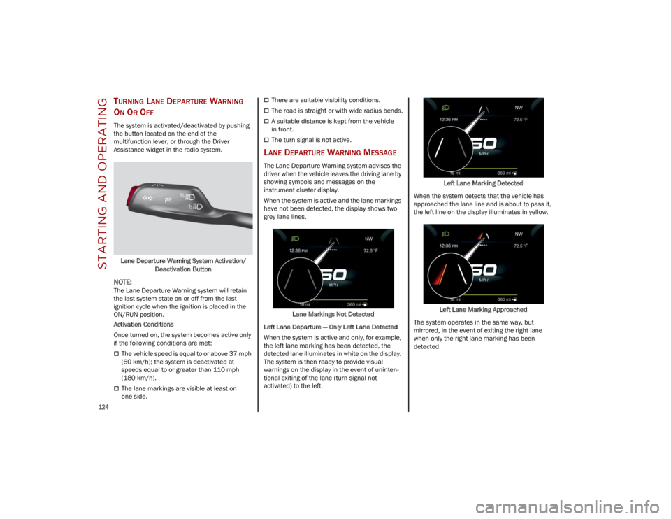 ALFA ROMEO STELVIO 2023  Owners Manual STARTING AND OPERATING

124

TURNING LANE DEPARTURE WARNING 
O
N OR OFF
The system is activated/deactivated by pushing 
the button located on the end of the 
multifunction lever, or through the Driver