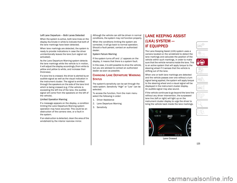 ALFA ROMEO STELVIO 2023  Owners Manual 
125

Left Lane Departure — Both Lanes Detected
When the system is active, both lane lines on the 
display illuminate in white to indicate that both of 
the lane markings have been detected.
When la