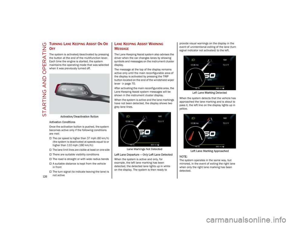 ALFA ROMEO STELVIO 2023  Owners Manual STARTING AND OPERATING

126

TURNING LANE KEEPING ASSIST ON OR 
O
FF
The system is activated/deactivated by pressing 
the button at the end of the multifunction lever. 
Each time the engine is started