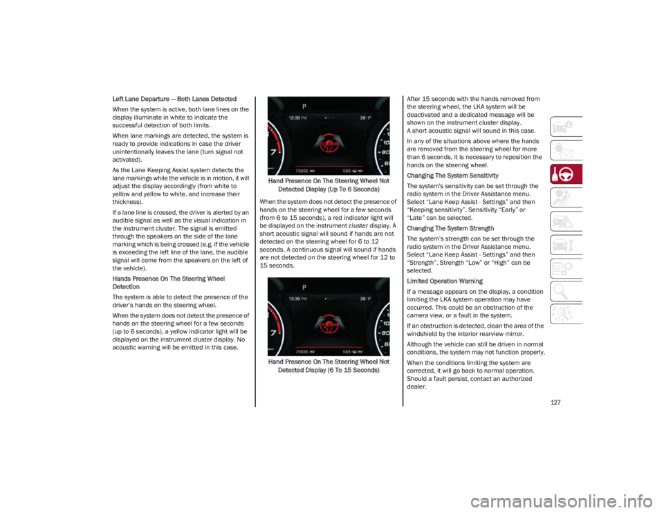 ALFA ROMEO STELVIO 2023  Owners Manual 
127

Left Lane Departure — Both Lanes Detected
When the system is active, both lane lines on the 
display illuminate in white to indicate the 
successful detection of both limits.
When lane marking