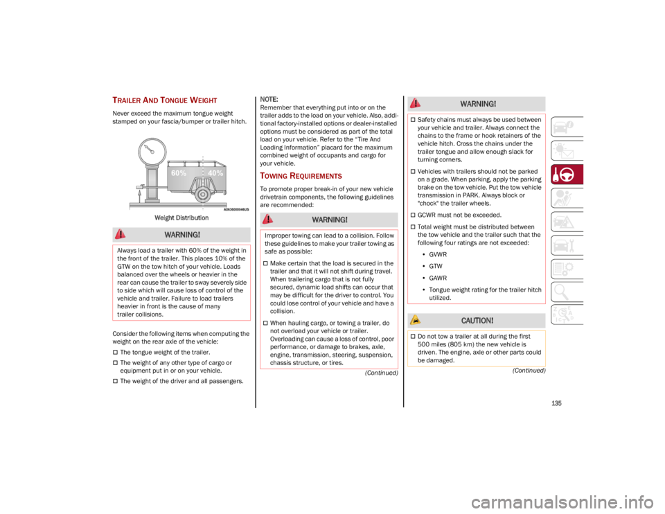 ALFA ROMEO STELVIO 2023  Owners Manual 
135

(Continued)
(Continued)
TRAILER AND TONGUE WEIGHT 
Never exceed the maximum tongue weight 
stamped on your fascia/bumper or trailer hitch.
Weight Distribution
Consider the following items when c