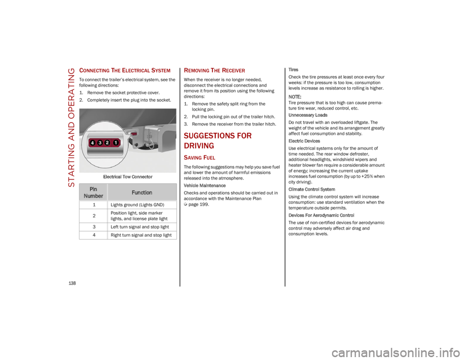 ALFA ROMEO STELVIO 2023  Owners Manual STARTING AND OPERATING

138

CONNECTING THE ELECTRICAL SYSTEM
To connect the trailer’s electrical system, see the 
following directions:
1. Remove the socket protective cover.
2. Completely insert t