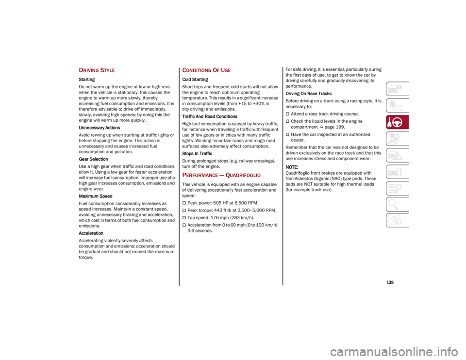 ALFA ROMEO STELVIO 2023  Owners Manual 
139

DRIVING STYLE
Starting
Do not warm up the engine at low or high revs 
when the vehicle is stationary; this causes the 
engine to warm up more slowly, thereby 
increasing fuel consumption and emi