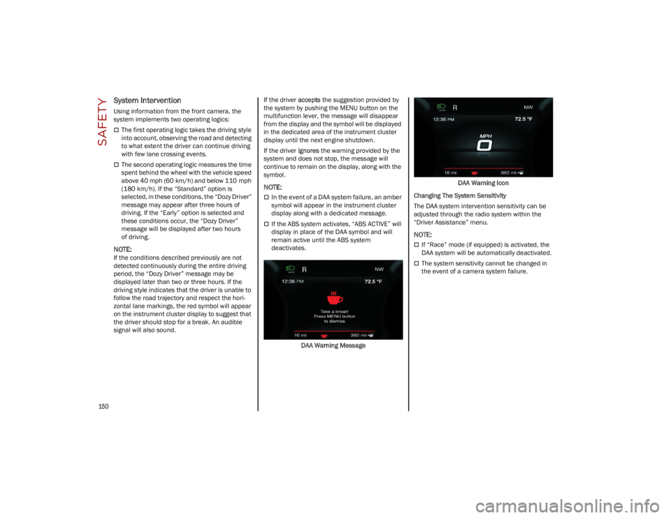 ALFA ROMEO STELVIO 2023  Owners Manual SAFETY

150

System Intervention
Using information from the front camera, the 
system implements two operating logics:
The first operating logic takes the driving style 
into account, observing the