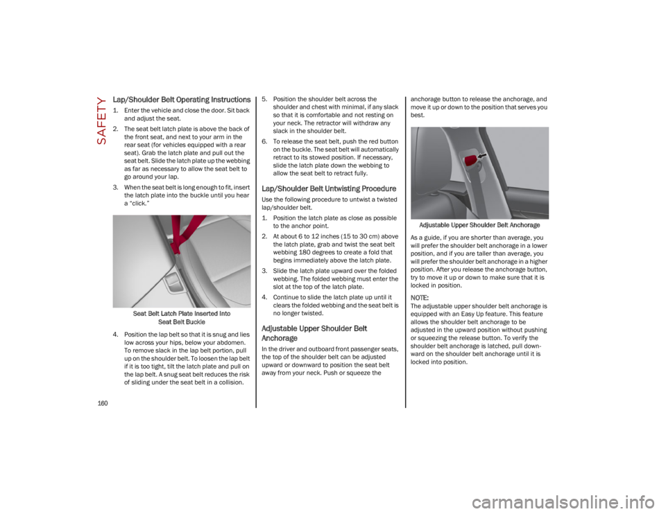 ALFA ROMEO STELVIO 2023  Owners Manual SAFETY

160

Lap/Shoulder Belt Operating Instructions
1. Enter the vehicle and close the door. Sit backand adjust the seat.
2. The seat belt latch plate is above the back of  the front seat, and next 