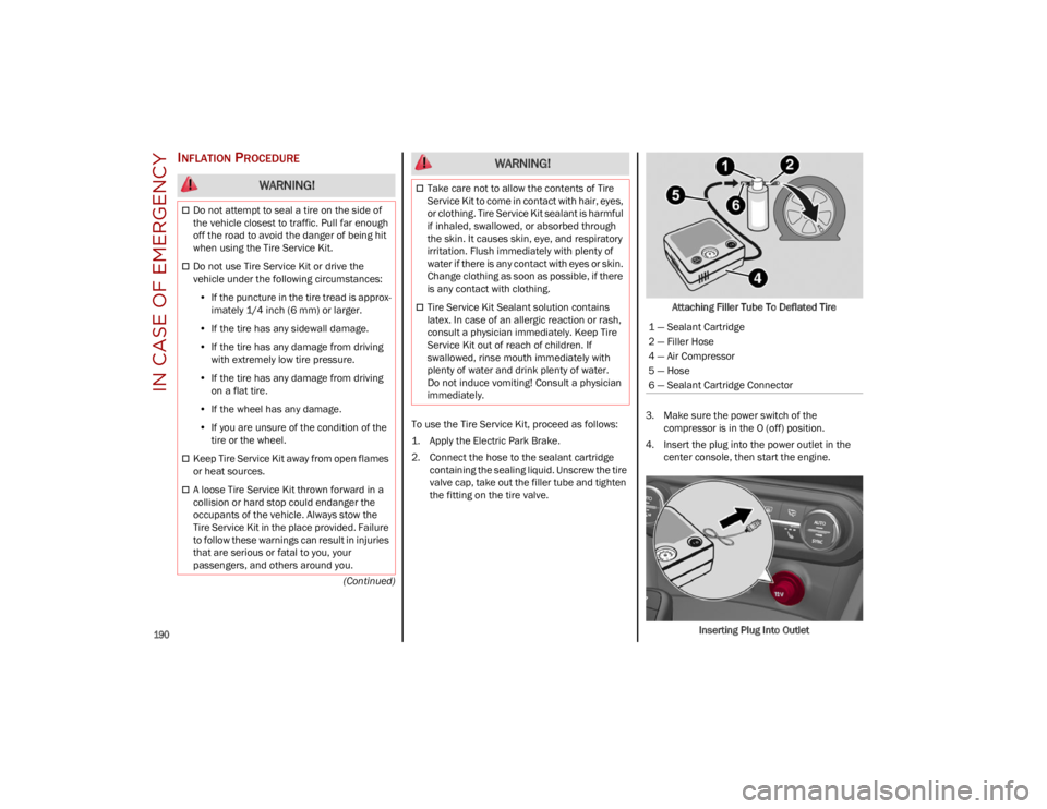 ALFA ROMEO STELVIO 2023  Owners Manual IN CASE OF EMERGENCY

190

(Continued)
INFLATION PROCEDURE
To use the Tire Service Kit, proceed as follows:
1. Apply the Electric Park Brake.
2. Connect the hose to the sealant cartridgecontaining the