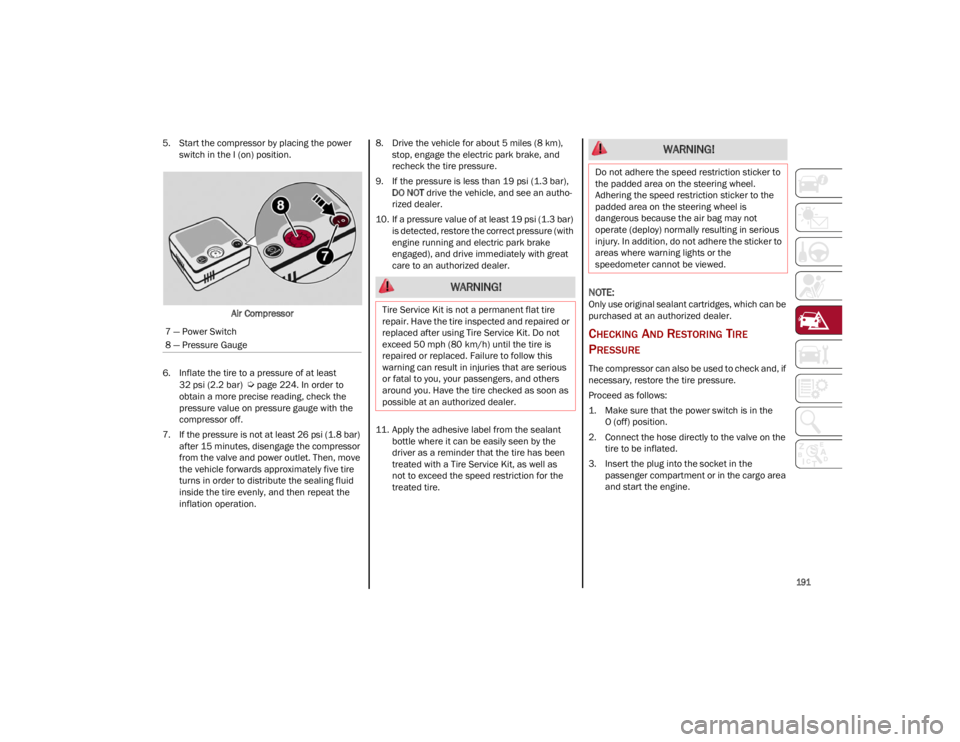 ALFA ROMEO STELVIO 2023  Owners Manual 
191

5. Start the compressor by placing the power switch in the I (on) position.
Air Compressor
6. Inflate the tire to a pressure of at least  32 psi (2.2 bar)  

Ú
page 224. In order to 
obtain a m