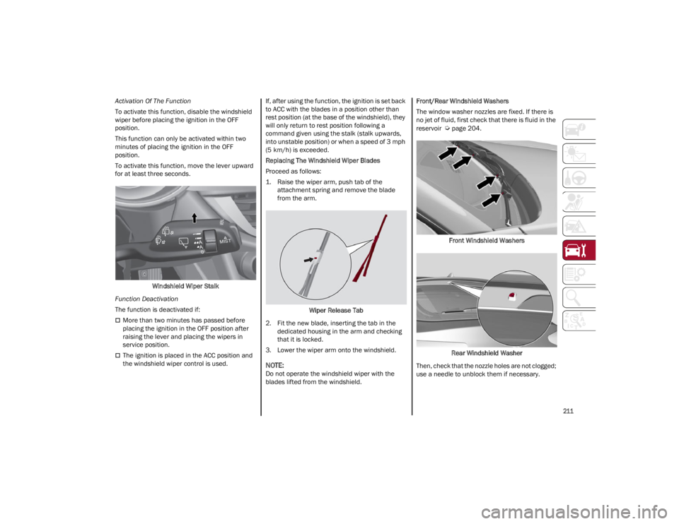 ALFA ROMEO STELVIO 2023  Owners Manual 
211

Activation Of The Function
To activate this function, disable the windshield 
wiper before placing the ignition in the OFF 
position.
This function can only be activated within two 
minutes of p