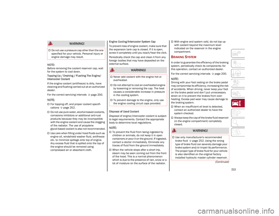 ALFA ROMEO STELVIO 2023  Owners Manual 
213

(Continued)

NOTE:
Before removing the coolant reservoir cap, wait 
for the system to cool down.
Topping Up / Draining / Flushing The Engine/
Intercooler Coolant
If the engine coolant (antifreez