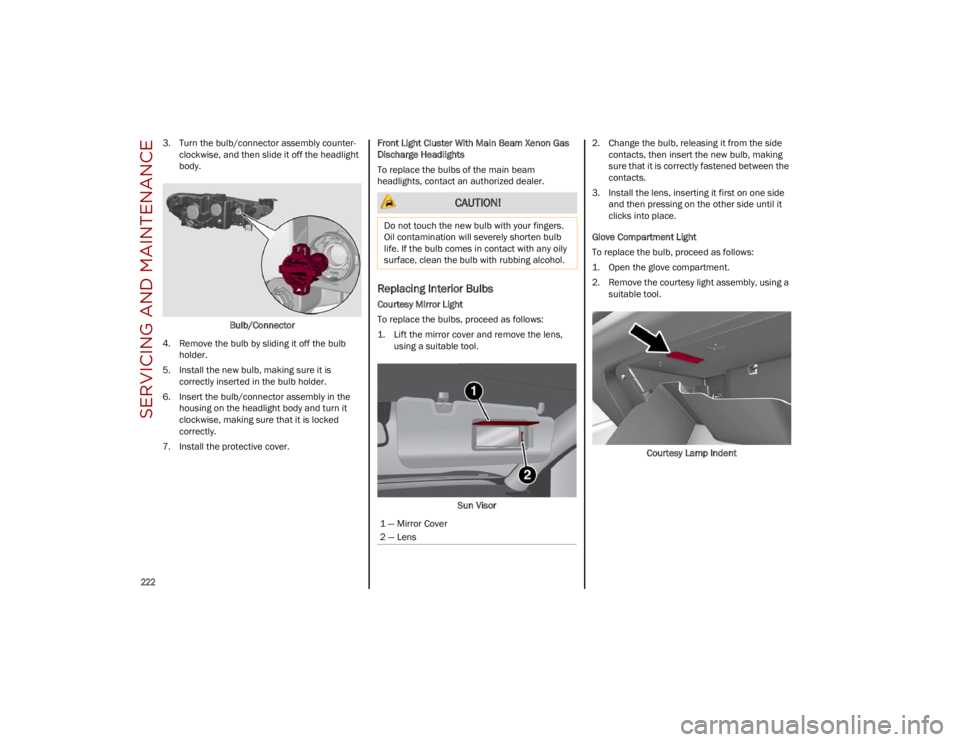ALFA ROMEO STELVIO 2023  Owners Manual SERVICING AND MAINTENANCE

222

3. Turn the bulb/connector assembly counter-
clockwise, and then slide it off the headlight 
body.
Bulb/Connector
4. Remove the bulb by sliding it off the bulb holder.
