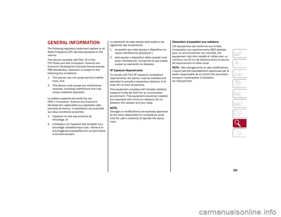 ALFA ROMEO STELVIO 2023  Owners Manual 
259

GENERAL INFORMATION
The following regulatory statement applies to all 
Radio Frequency (RF) devices equipped in this 
vehicle:
This device complies with Part 15 of the
FCC Rules and with Innovat