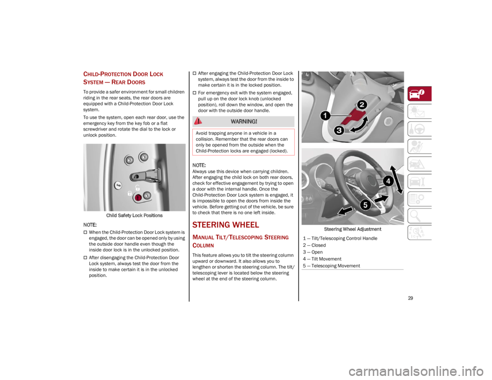 ALFA ROMEO STELVIO 2023  Owners Manual 
29

CHILD-PROTECTION DOOR LOCK 
S
YSTEM — REAR DOORS
To provide a safer environment for small children 
riding in the rear seats, the rear doors are 
equipped with a Child-Protection Door Lock 
sys